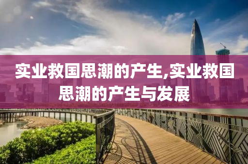实业救国思潮的产生,实业救国思潮的产生与发展